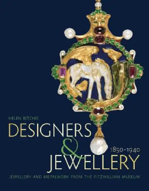 Designers and Jewellery 1850-1940: Jewellery and Metalwork from the Fitzwilliam Museum by Helen Ritchie
