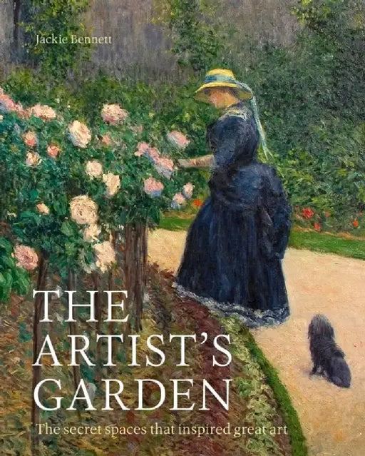 The Artist's Garden: How Gardens Inspired Our Greatest Painters by Jackie Bennett