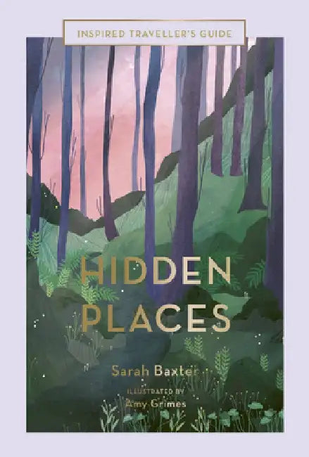Hidden Places: An Inspired Traveller's Guide by Sarah Baxter