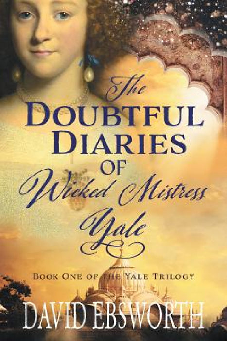 The Doubtful Diaries of Wicked Mistress Yale by David Ebsworth