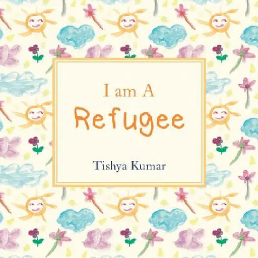 I Am A Refugee by Tishya Kumar