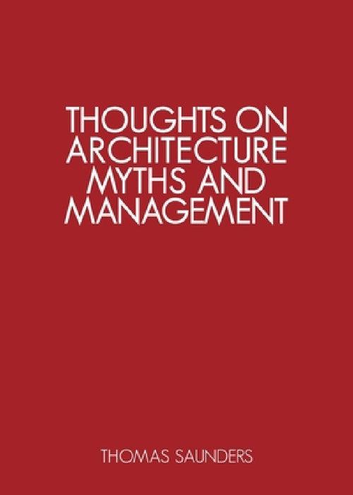 Thoughts on Architecture, Myths and Management by Thomas Saunders