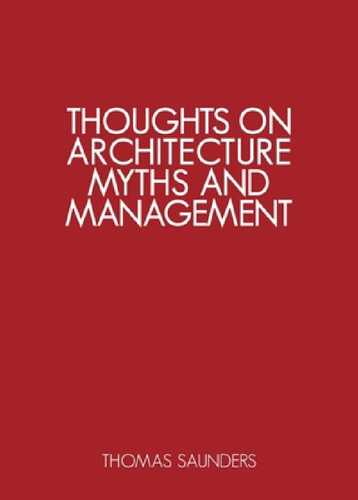 Thoughts on Architecture, Myths and Management by Thomas Saunders