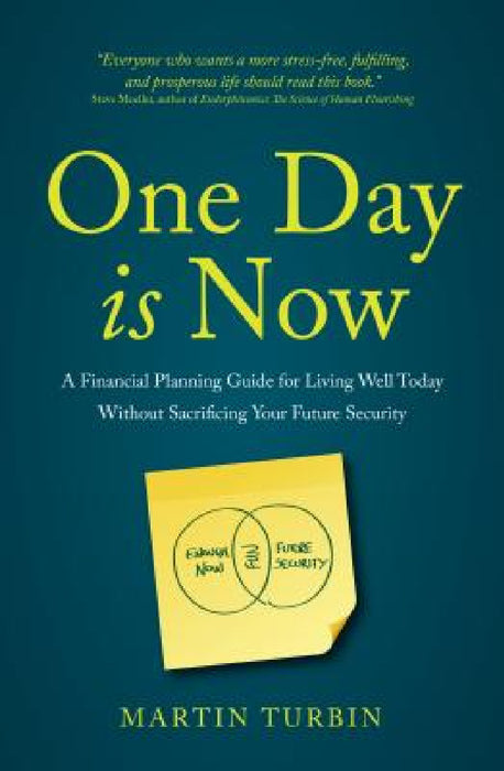 One Day Is Now: A Financial Planning Guide for Living Well Today Without Sacrificing Your Future Security by Martin Turbin