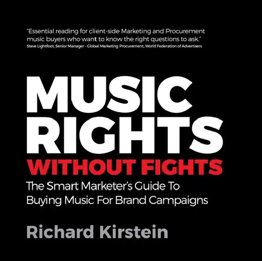 Music Rights Without Fights: The Smart Marketer's Guide to Buying Music for Brand Campaigns by Richard Kirstein