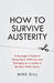 How to Survive Austerity: A Manager's Guide to Doing More with Less and Emerging as a Leader in the New Public Sector by Mike Gill