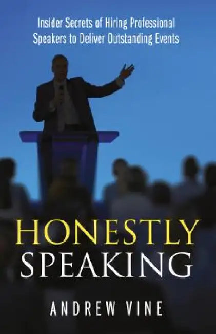 Honestly Speaking: Insider Secrets of Hiring Professional Speakers to Deliver Outstanding Events by Andrew Vine