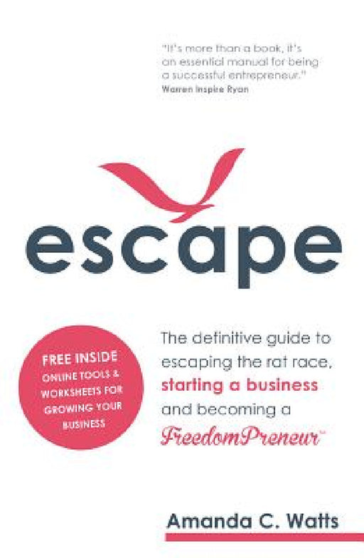 Escape: The Definitive Guide to Escaping the Rat Race, Starting a Business and Becoming a Freedompreneur by Amanda C. Watts