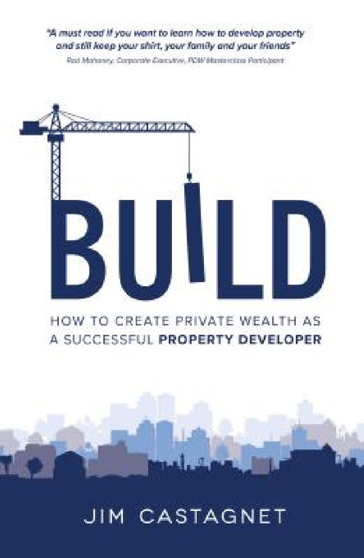 Build: How to Create Private Wealth as a Successful Property Developer by Jim Castagnet