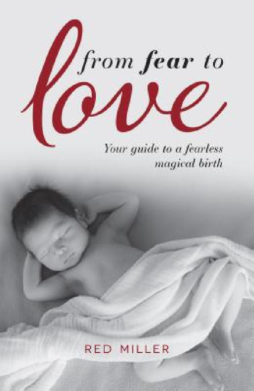 From Fear to Love: Your Guide to a Fearless Magical Birth by Red Miller