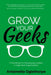 Grow Your Geeks: A Handbook for Developing Leaders in High-Tech Organisations by Antoinette Oglethorpe