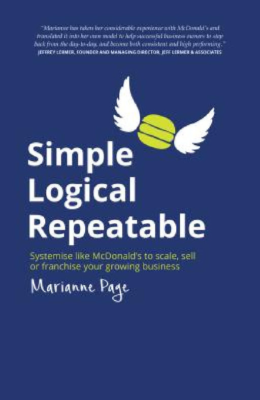 Simple, Logical, Repeatable: Systemise Like McDonald's to Scale, Sell or Franchise Your Growing Business by Marianne Page, Daniel Priestley