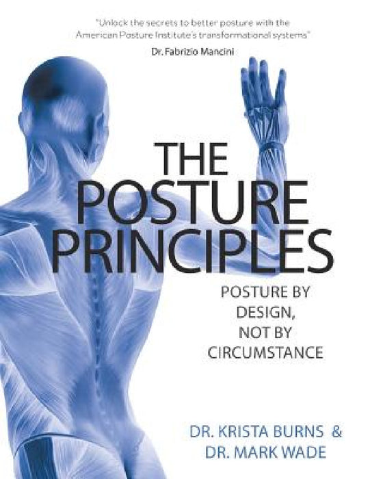 The Posture Principles: Posture by Design Not by Circumstance by Krista Burns, Mark Wade