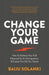 Change Your Game: How to Achieve Your Full Potential as an Entrepreneur & Create the Life You Desire by Baiju Solanki