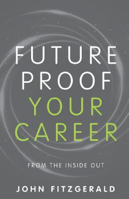 Future Proof Your Career: From the Inside Out by John Fitzgerald