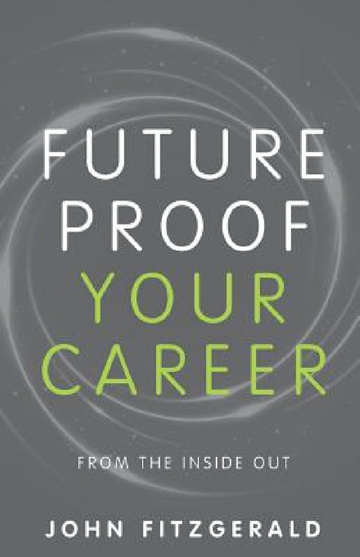 Future Proof Your Career: From the Inside Out by John Fitzgerald
