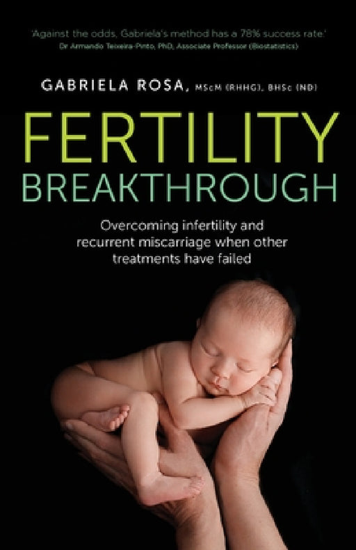 Fertility Breakthrough: Overcoming Infertility and Recurrent Miscarriage When Other Treatments Have Failed by Gabriela Rosa