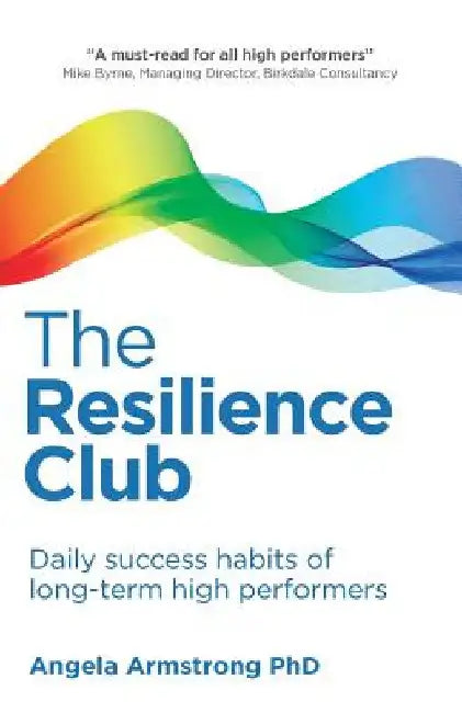 The Resilience Club: Daily Success Habits of Long-Term High Performers by Angela Armstrong