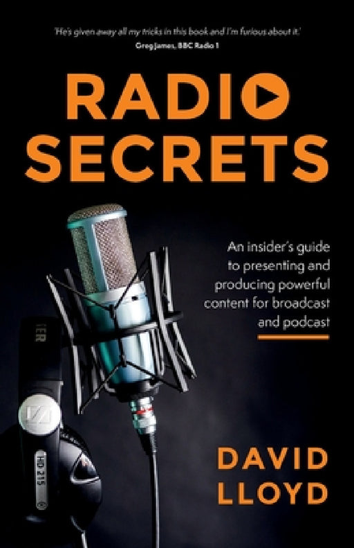Radio Secrets: An Insider's Guide to Presenting and Producing Powerful Content for Broadcast and Podcast by David Lloyd