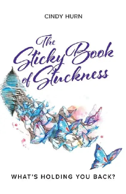 The Sticky Book of Stuckness: What's Holding You Back? by Cindy Hurn