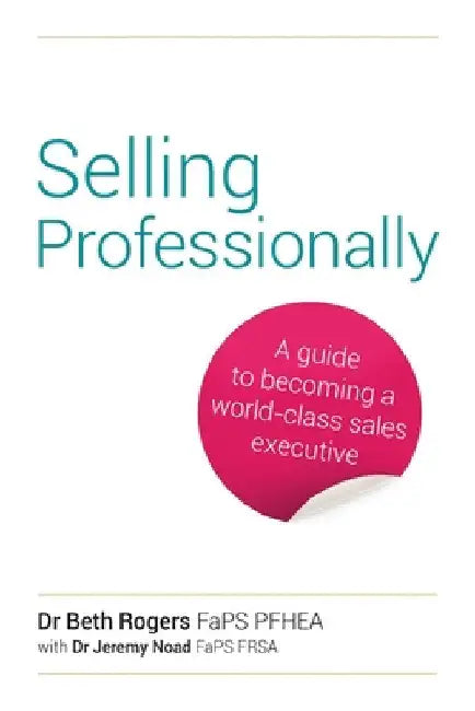 Selling Professionally: A Guide to Becoming a World-Class Sales Executive by Beth Rogers