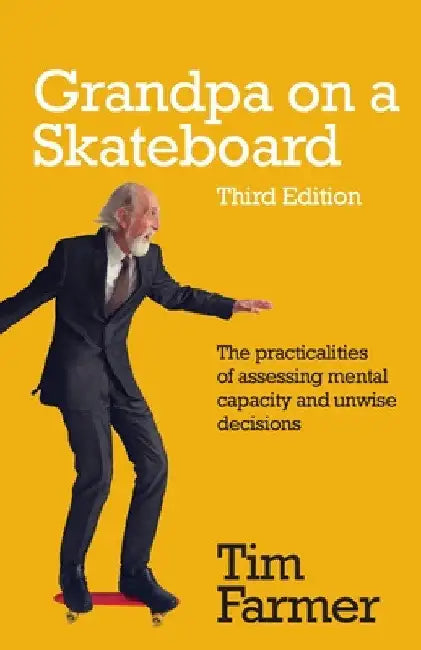 Grandpa on a Skateboard: The Practicalities of Assessing Mental Capacity and Unwise Decisions by Tim Farmer