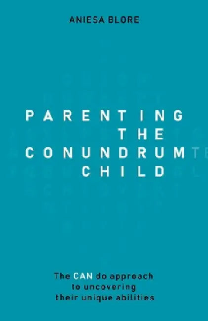 Parenting the Conundrum Child: The Can Do Approach to Uncovering Their Unique Abilities by Aniesa Blore