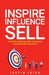 Inspire, Influence, Sell: Master the Psychology, Skills and Systems of the World's Best Sales Teams by Justin Leigh