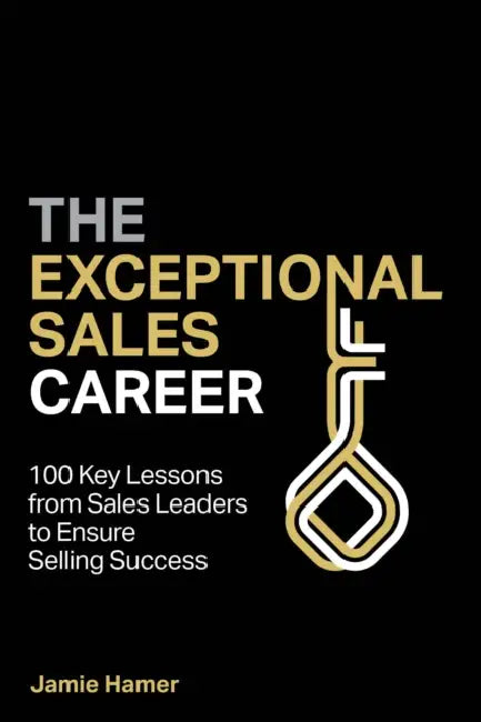 The Exceptional Sales Career: 100 Key Lessons from Sales Leaders to Ensure Selling Success by Jamie Hamer