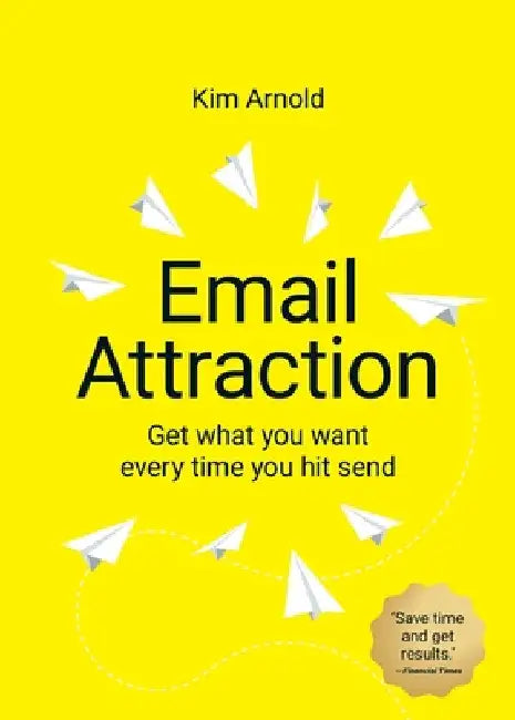 Email Attraction: Get what you want every time you hit send by Kim Arnold