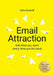 Email Attraction: Get what you want every time you hit send by Kim Arnold