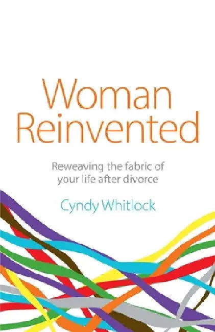 Woman Reinvented: Reweaving the Fabric of Your Life After Divorce by Cyndy Whitlock
