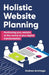 Holistic Website Planning: Positioning your website at the centre of your digital transformation by Andrew Armitage