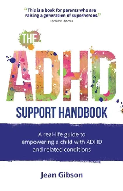 The ADHD Support Handbook: A Real-Life Guide to Empowering a Child with ADHD and Related Conditions by Jean Gibson