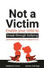 Not a Victim: Enable Your Child to Break Through Bullying and Develop a Black Belt in Resilience for Life by Sebastian Bates
