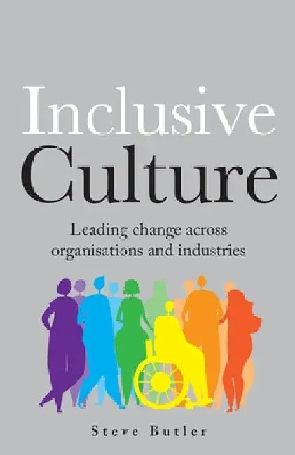 Lnclusive Culture: Leading Change Across Organisations and Industries by Steve Butler