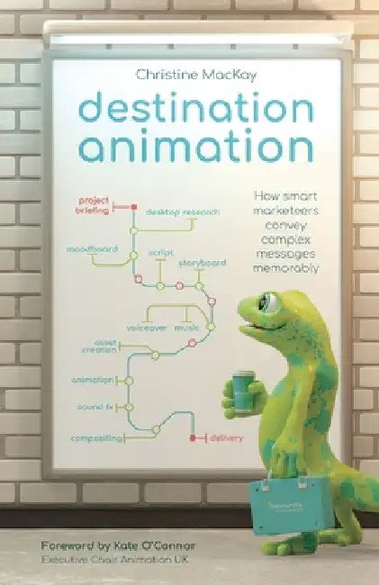 Destination Animation: How Smart Marketeers Convey Complex Messages Memorably by Christine MacKay