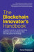 The Blockchain Innovator's Handbook: A Leader's Guide to Understanding, Adopting and Succeeding with This Disruptive Technology by Conor Svensson