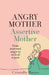 Angry Mother Assertive Mother: From Maternal Anger to Radical Repair by Cristalle Hayes