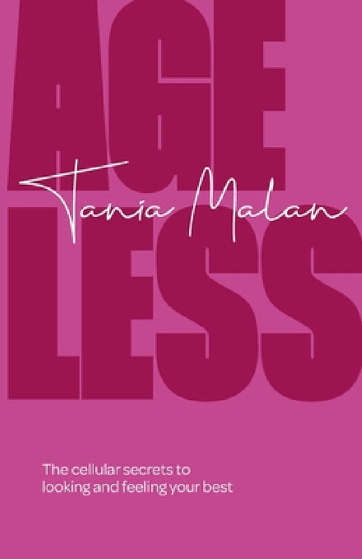Ageless: The Cellular Secrets to Looking and Feeling Your Best by Tania Malan