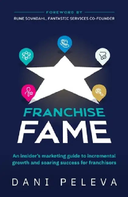 Franchise Fame: An Insider's Marketing Guide to Incremental Growth and Soaring Success for Franchisors by Dani Peleva