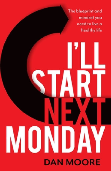 I'll Start Next Monday: The Blueprint and Mindset You Need to Live a Healthy Life by Dan Moore