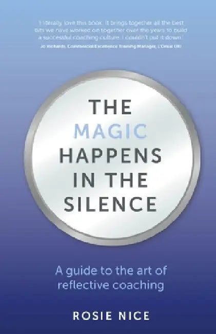 The Magic Happens in the Silence: A Guide to the Art of Reflective Coaching by Rosie Nice