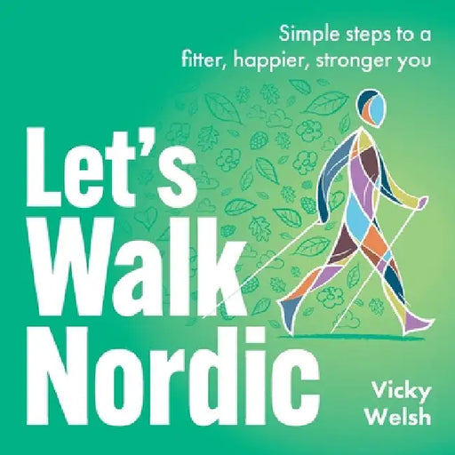 Let's Walk Nordic: Simple Steps to a Fitter, Happier, Stronger You by Vicky Welsh