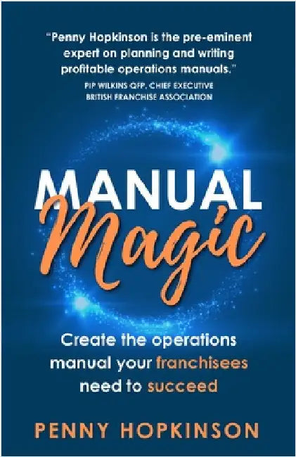 Manual Magic: Create the Operations Manual Your Franchisees Need to Succeed by Hopkinson, Penny
