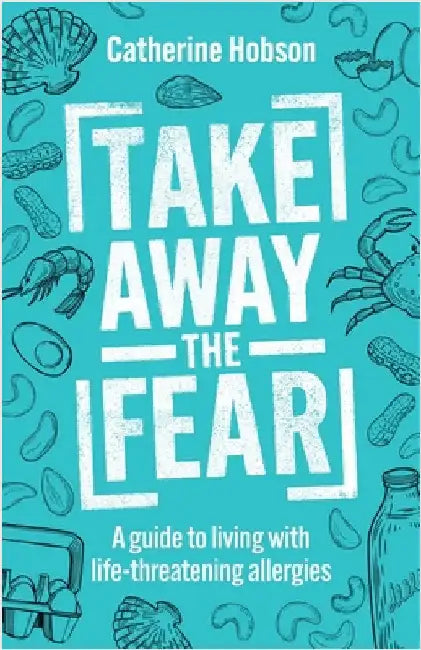 Take Away the Fear: A Guide to Living with Life-Threatening Allergies by Hobson, Catherine