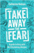 Take Away the Fear: A Guide to Living with Life-Threatening Allergies by Hobson, Catherine