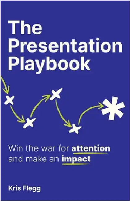 The Presentation Playbook: Win the War for Attention and Make an Impact by Flegg, Kris