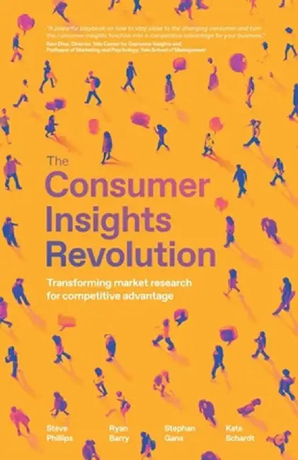 The Consumer Insights Revolution: Transforming market research for competitive advantage by Steve Phillips