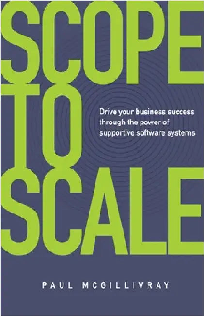 Scope to Scale: Drive Your Business Success Through the Power of Supportive Software Systems by McGillivray, Paul